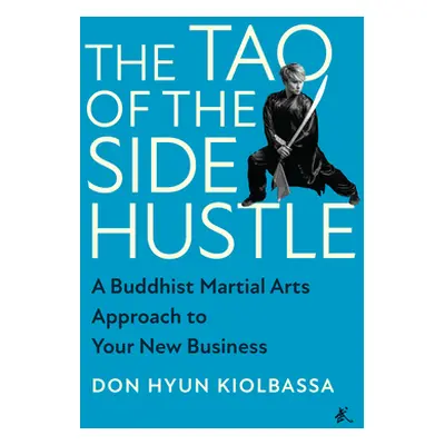 "The Tao of the Side Hustle: A Buddhist Martial Arts Approach to Your New Business" - "" ("Hyun 