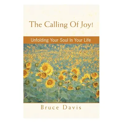 "The Calling of Joy!: Unfolding Your Soul in Your Life" - "" ("Davis Bruce")(Paperback)