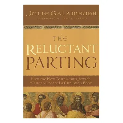 "The Reluctant Parting: How the New Testament's Jewish Writers Created a Christian Book" - "" ("