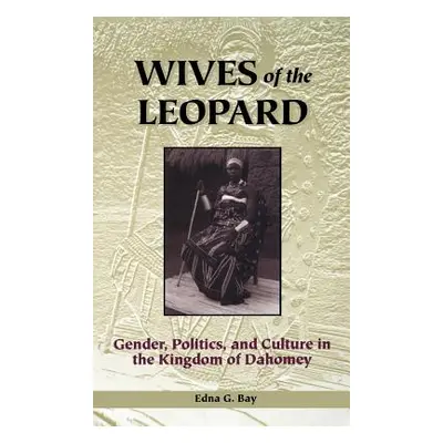 "Wives of the Leopard: Gender, Politics, and Culture in the Kingdom of Dahomey" - "" ("Bay Edna 