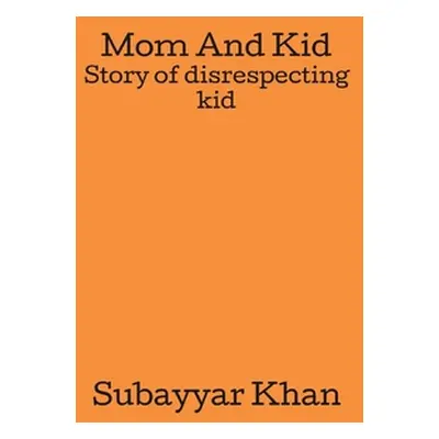 "Mom And Kid: Story of disrespecting kid" - "" ("Khan Subayyar")(Paperback)