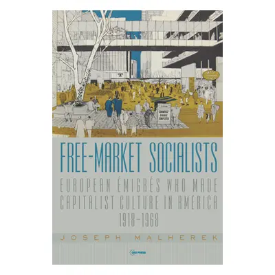 "Free-Market Socialists: European migrs Who Made Capitalist Culture in America, 1918-1968" - "" 