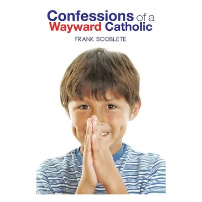 "Confessions of a Wayward Catholic" - "" ("Scoblete Frank")(Paperback)