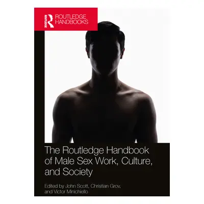 "The Routledge Handbook of Male Sex Work, Culture, and Society" - "" ("Scott John Geoffrey")(Pap