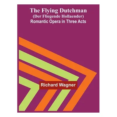 "The Flying Dutchman (Der Fliegende Hollaender): Romantic Opera in Three Acts" - "" ("Wagner Ric