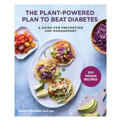 "The Plant-Powered Plan to Beat Diabetes: A Guide for Prevention and Management" - "" ("Palmer S