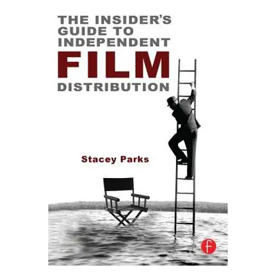 "The Insider's Guide to Independent Film Distribution: Second Edition" - "" ("Parks Stacey")(Pap