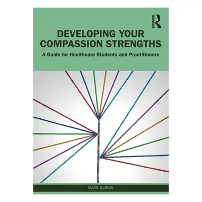 "Developing Your Compassion Strengths: A Guide for Healthcare Students and Practitioners" - "" (