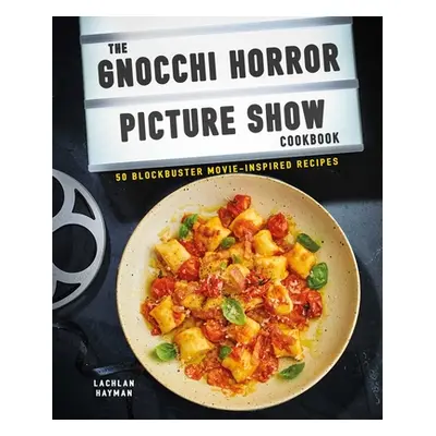 "Gnocchi Horror Show Cookbook: 50 Blockbuster Movie-Inspired Recipes" - "" ("Hayman Lachlan")(Pe