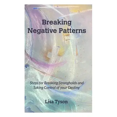 "Breaking Negative Patterns: Steps for Breaking Strongholds and Taking Control of your Destiny" 