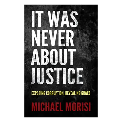 "It Was Never about Justice: Exposing Corruption, Revealing Grace" - "" ("Morisi Michael")(Paper