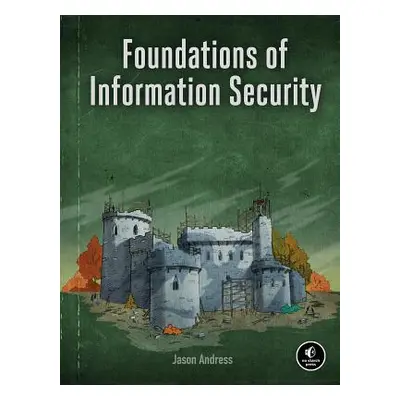 "Foundations of Information Security: A Straightforward Introduction" - "" ("Andress Jason")(Pap