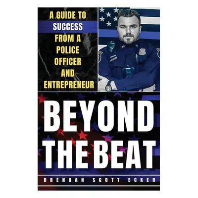 "Beyond The Beat: A Guide to Success from a Police Officer and Entrepreneur" - "" ("Ecker Brenda