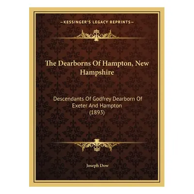 "The Dearborns Of Hampton, New Hampshire: Descendants Of Godfrey Dearborn Of Exeter And Hampton 