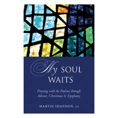 "My Soul Waits: Praying with the Psalms Through Advent, Christmas & Epiphany" - "" ("Shannon Mar