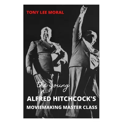 "The Young Alfred Hitchcock's Moviemaking Master Class" - "" ("Moral Tony Lee")(Paperback)