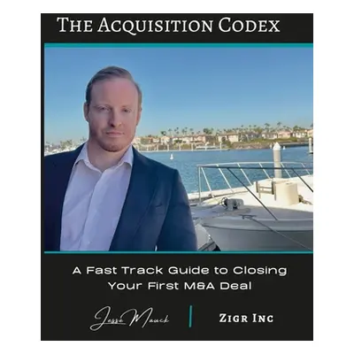 "The Acquisition Codex: A Fast Track To Closing Your First M&A Deal" - "" ("Mauck Jesse")(Paperb