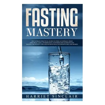 "Fasting Mastery: The Ultimate Practical Guide to using Authphagy, OMAD