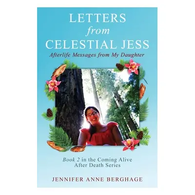 "Letters from Celestial Jess: Afterlife Messages from My Daughter" - "" ("Berghage Jennifer Anne