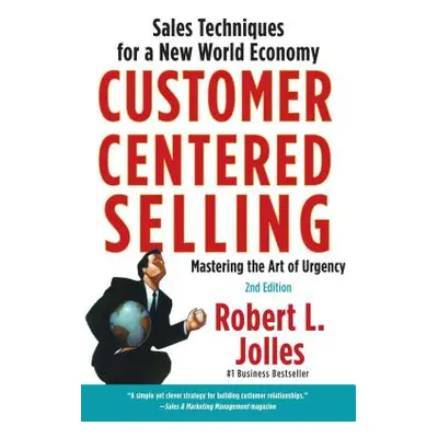 "Customer Centered Selling: Sales Techniques for a New World Economy" - "" ("Jolles Rob")(Paperb