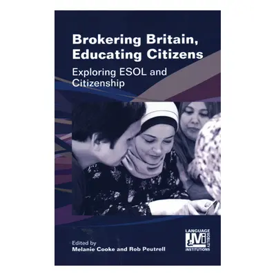 "Brokering Britain, Educating Citizens: Exploring ESOL and Citizenship" - "" ("Cooke Melanie")(P