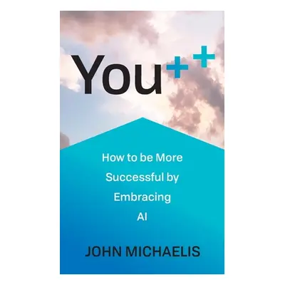 "You++: How to Be More Successful by Embracing AI" - "" ("Michaelis John")(Paperback)