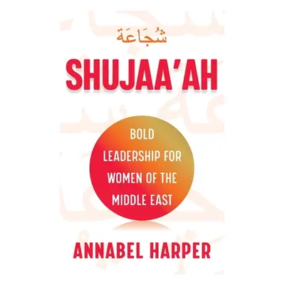 "Shujaa'ah: Bold Leadership for Women of the Middle East" - "" ("Harper Annabel")(Paperback)