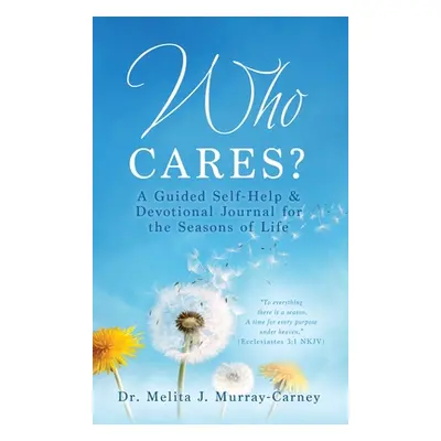 "Who Cares?: A Guided Self-Help & Devotional Journal for the Seasons of Life" - "" ("Murray-Carn