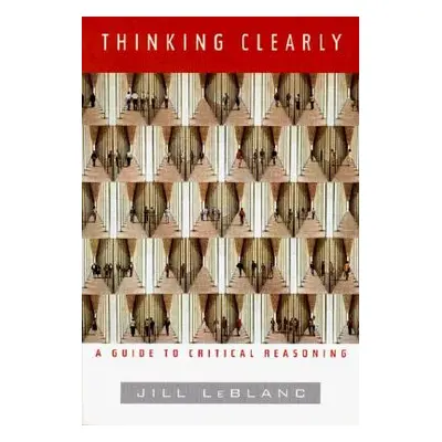 "Thinking Clearly: A Guide to Critical Reasoning" - "" ("Le Blanc Jill")(Paperback)