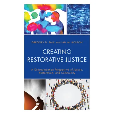 "Creating Restorative Justice: A Communication Perspective of Justice, Restoration, and Communit