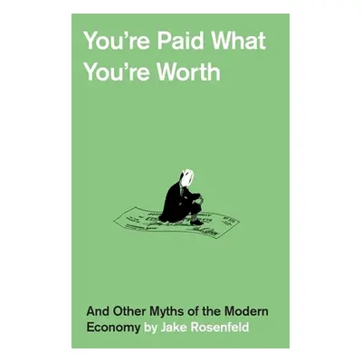 "You're Paid What You're Worth: And Other Myths of the Modern Economy" - "" ("Rosenfeld Jake")(P