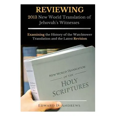 "REVIEWING 2013 New World Translation of Jehovah's Witnesses: Examining the History of the Watch