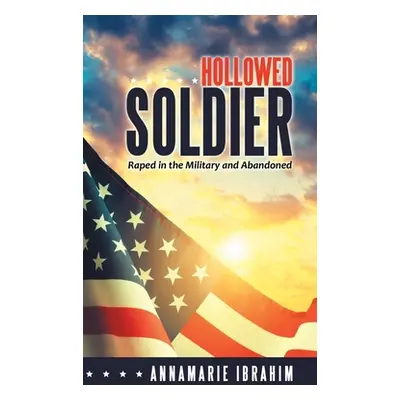 "Hollowed Soldier: Raped in the Military and Abandoned" - "" ("Ibrahim Annamarie")(Pevná vazba)