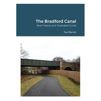 "The Bradford Canal: Brief History and Illustrated Guide" - "" ("Barrett Paul")(Paperback)