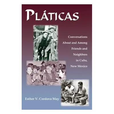 "Platicas: Conversations About and Among Friends and Neighbors in Cuba, New Mexico" - "" ("May E