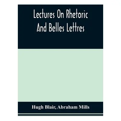 "Lectures On Rhetoric And Belles Lettres" - "" ("Blair Hugh")(Paperback)