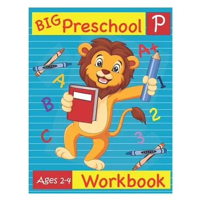 "Big Preschool Workbook Ages 2-4: Preschool Activity Book for Kindergarten Readiness Alphabet Nu