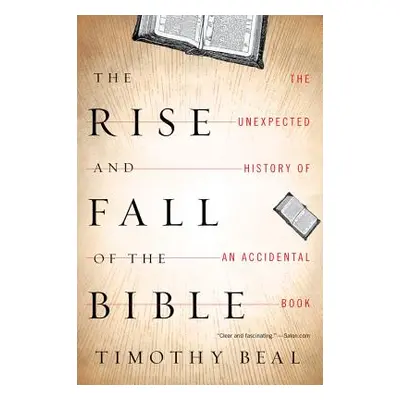 "The Rise and Fall of the Bible: The Unexpected History of an Accidental Book" - "" ("Beal Timot