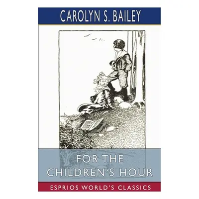 "For the Children's Hour (Esprios Classics)" - "" ("Bailey Carolyn S.")(Paperback)