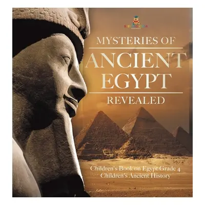 "Mysteries of Ancient Egypt Revealed - Children's Book on Egypt Grade 4 - Children's Ancient His