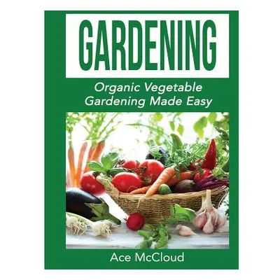 "Gardening: Organic Vegetable Gardening Made Easy" - "" ("McCloud Ace")(Paperback)