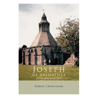 "Joseph of Arimathea: The Man Who Buried Jesus" - "" ("Cruikshank Robert")(Paperback)