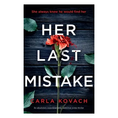 "Her Last Mistake: An absolutely unputdownable, addictive crime thriller" - "" ("Kovach Carla")(