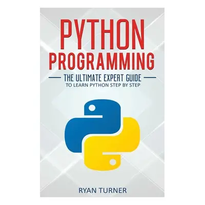 "Python Programming: The Ultimate Expert Guide to Learn Python Step by Step" - "" ("Turner Ryan"