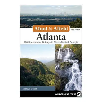 "Afoot and Afield: Atlanta: 108 Spectacular Outings in North-Central Georgia" - "" ("Woolf Marcu