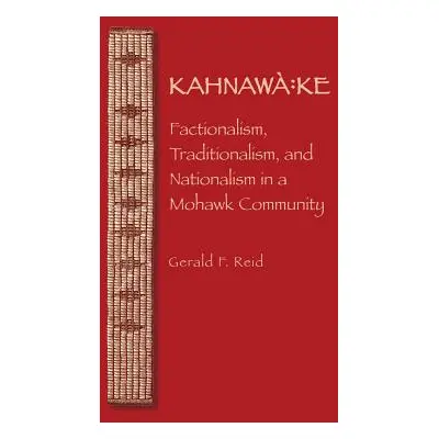 "Kahnawa: Ke: Factionalism, Traditionalism, and Nationalism in a Mohawk Community" - "" ("Reid G