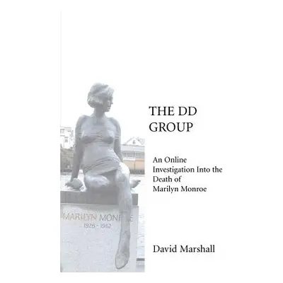 "The DD Group: An Online Investigation Into the Death of Marilyn Monroe" - "" ("Marshall David")