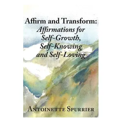 "Affirm and Transform: A Power-Charged Path to Growth: Affirmations for Self-Growth, Self-Knowin