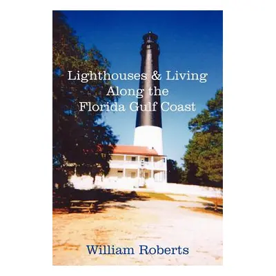 "Lighthouses and Living Along the Florida Gulf Coast" - "" ("Roberts William")(Paperback)