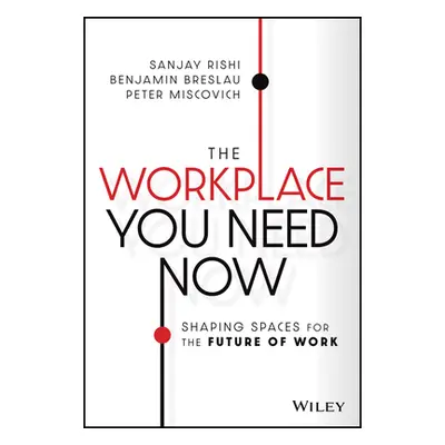 "The Workplace You Need Now: Shaping Spaces for the Future of Work" - "" ("Rishi Sanjay")(Pevná 